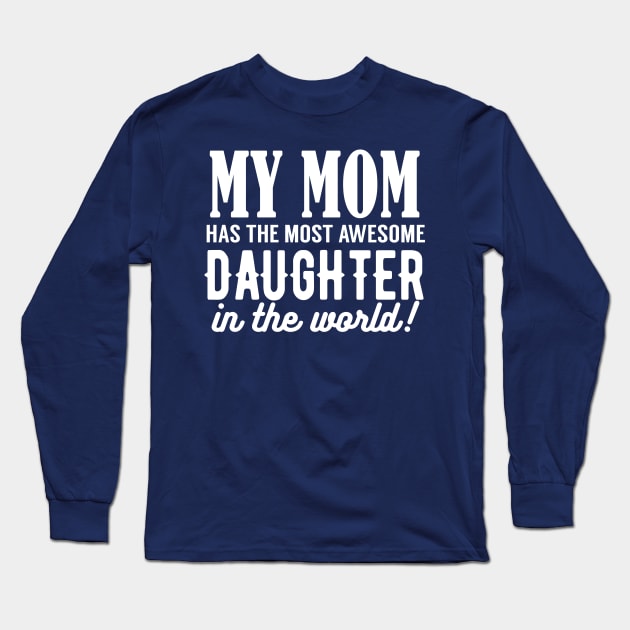 My Mom Has The Most Awesome Daughter Long Sleeve T-Shirt by kimmieshops